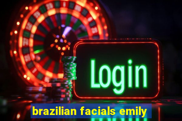 brazilian facials emily